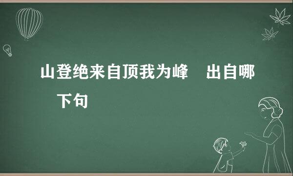 山登绝来自顶我为峰 出自哪 下句