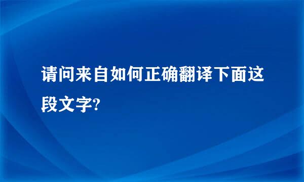 请问来自如何正确翻译下面这段文字?