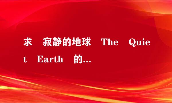 求 寂静的地球 The Quiet Earth 的高清 最好中英双字 迅雷下载的种子