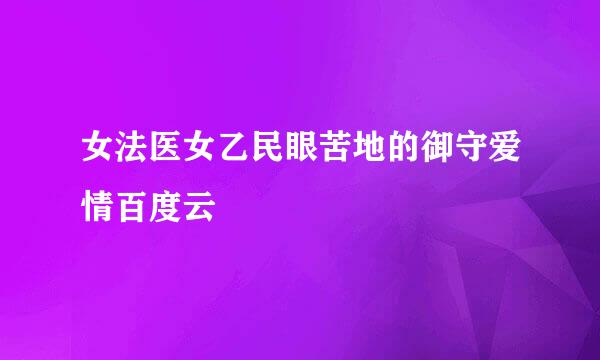 女法医女乙民眼苦地的御守爱情百度云