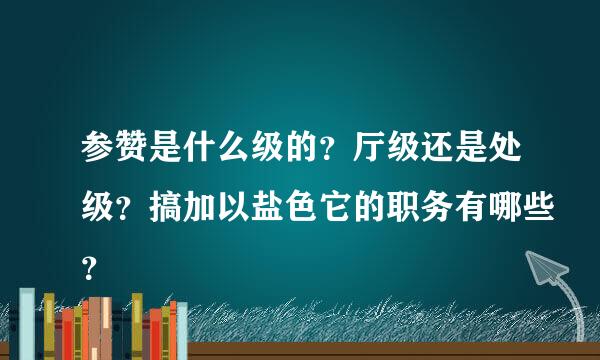 参赞是什么级的？厅级还是处级？搞加以盐色它的职务有哪些？