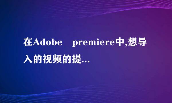 在Adobe premiere中,想导入的视频的提示“编解码器丢失或无法使用。”该怎么办?