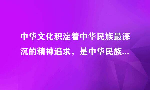 中华文化积淀着中华民族最深沉的精神追求，是中华民族生生不息、发展壮大的丰厚滋养。据此回答下列问题。