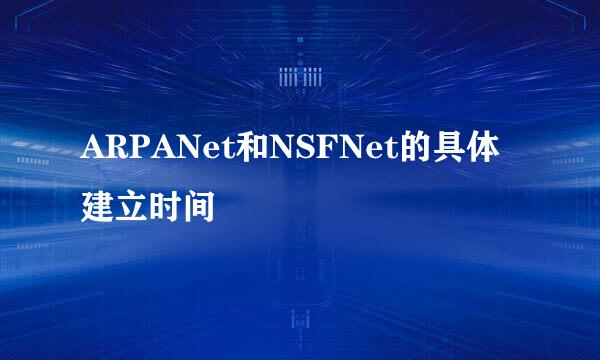 ARPANet和NSFNet的具体建立时间