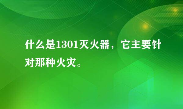 什么是1301灭火器，它主要针对那种火灾。