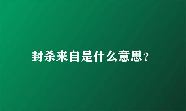 封杀来自是什么意思？