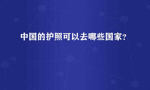 中国的护照可以去哪些国家？