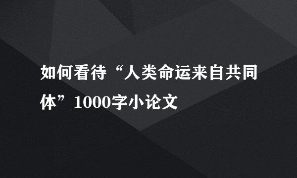 如何看待“人类命运来自共同体”1000字小论文