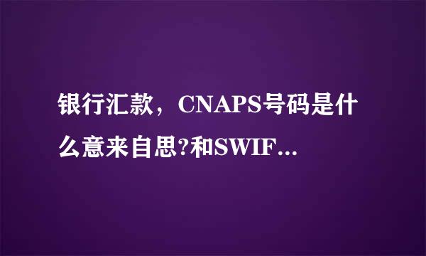 银行汇款，CNAPS号码是什么意来自思?和SWIFT号码有啥不同?