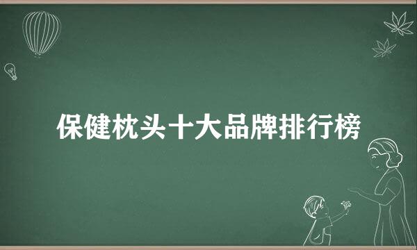 保健枕头十大品牌排行榜