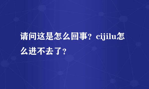 请问这是怎么回事？cijilu怎么进不去了？