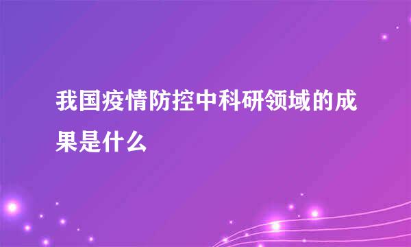 我国疫情防控中科研领域的成果是什么