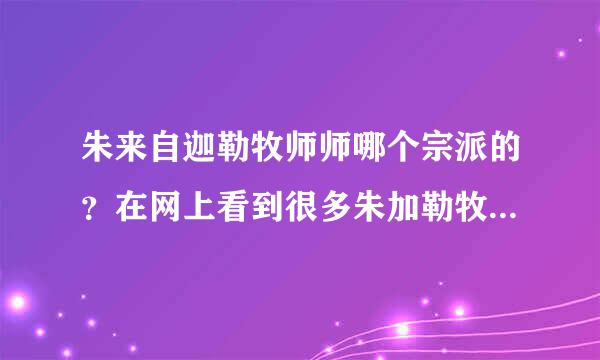 朱来自迦勒牧师师哪个宗派的？在网上看到很多朱加勒牧师的讲启示录，不知道他是哪个宗派的牧师，讲得对不对？