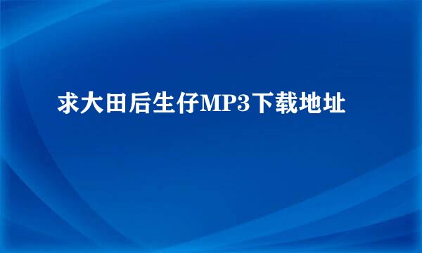 求大田后生仔MP3下载地址