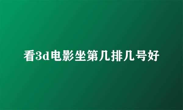 看3d电影坐第几排几号好