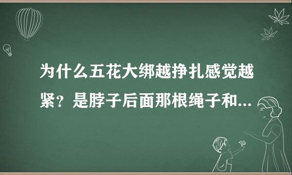 为什么五花大绑越挣扎感觉越紧？是脖子后面那根绳子和手上的绳子连接起来的关系吗