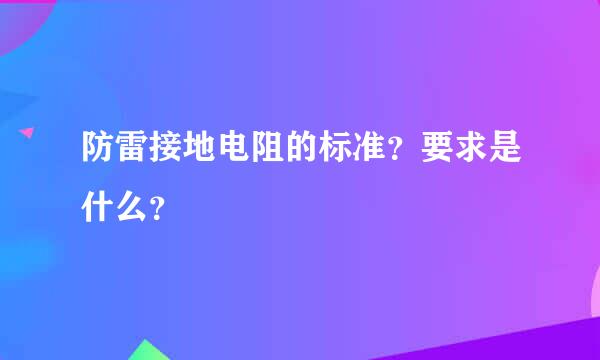 防雷接地电阻的标准？要求是什么？