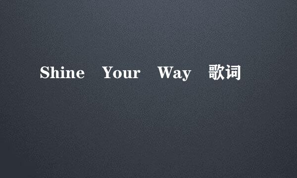 Shine Your Way 歌词