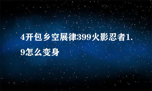 4开包乡空展律399火影忍者1.9怎么变身