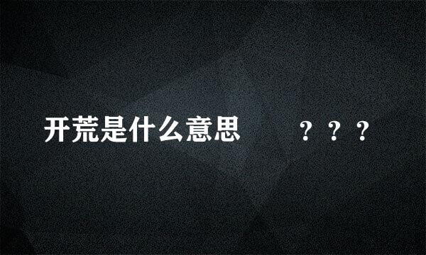 开荒是什么意思  ？？？