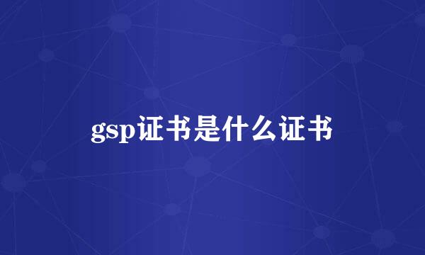 gsp证书是什么证书