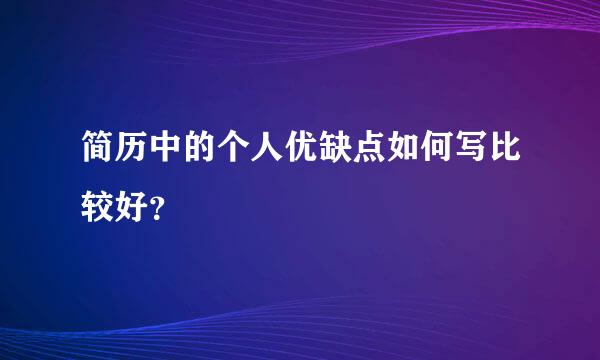 简历中的个人优缺点如何写比较好？