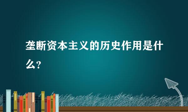 垄断资本主义的历史作用是什么？