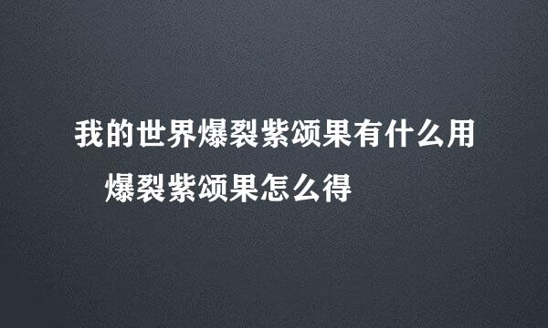 我的世界爆裂紫颂果有什么用 爆裂紫颂果怎么得