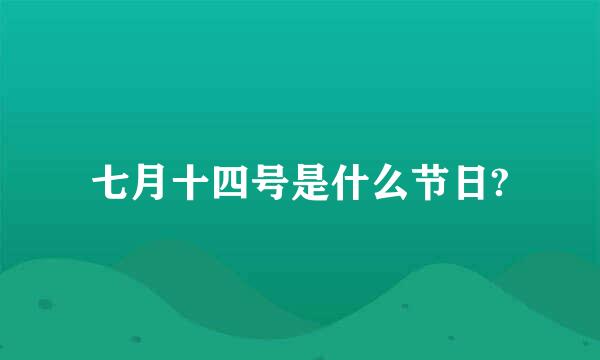 七月十四号是什么节日?