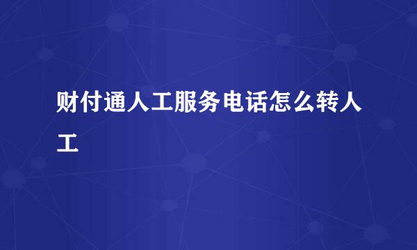 财付通人工服务电话怎么转人工