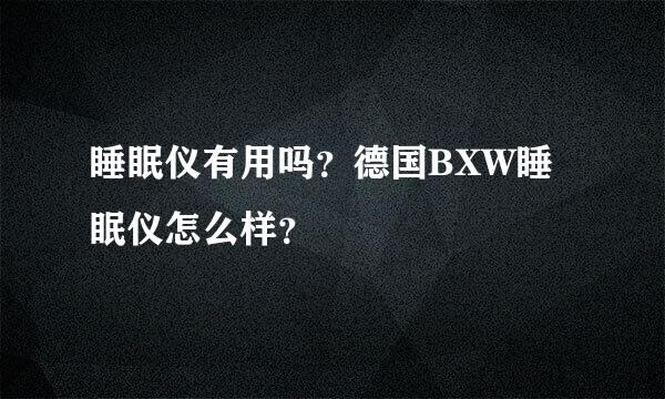 睡眠仪有用吗？德国BXW睡眠仪怎么样？