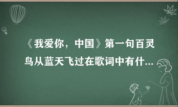 《我爱你，中国》第一句百灵鸟从蓝天飞过在歌词中有什么含义和作用来自？