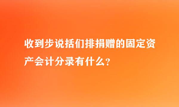 收到步说括们排捐赠的固定资产会计分录有什么？