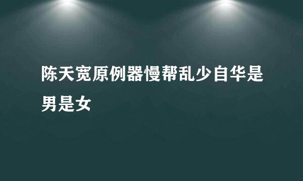 陈天宽原例器慢帮乱少自华是男是女