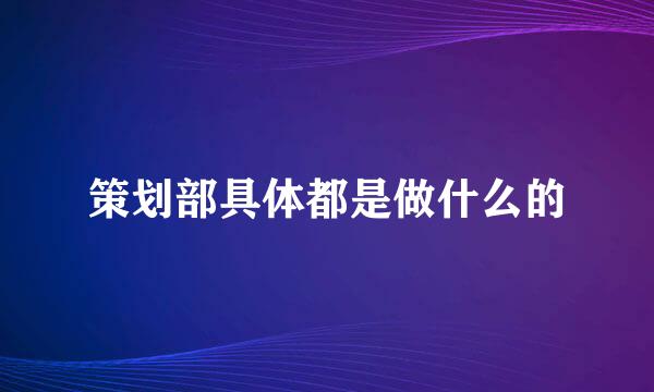 策划部具体都是做什么的