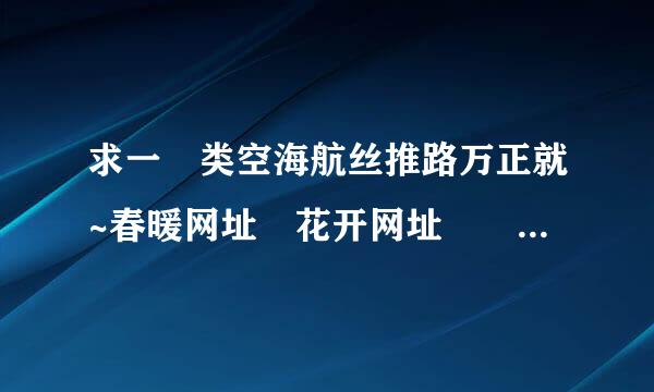 求一個类空海航丝推路万正就~春暖网址 花开网址發佈器~請發 cff333@163.com 謝謝！