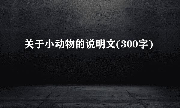 关于小动物的说明文(300字)