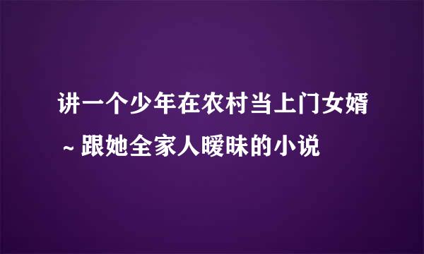 讲一个少年在农村当上门女婿～跟她全家人暧昧的小说