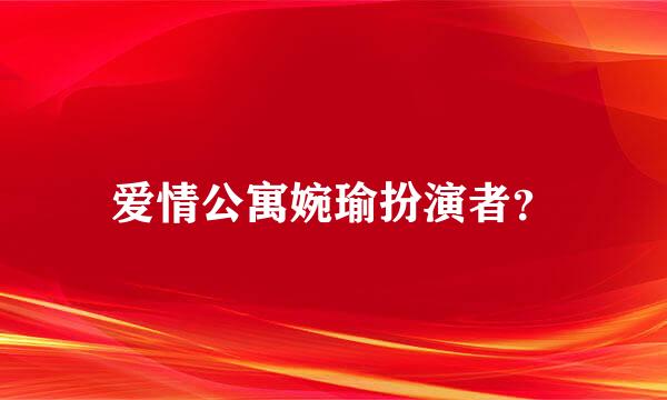 爱情公寓婉瑜扮演者？