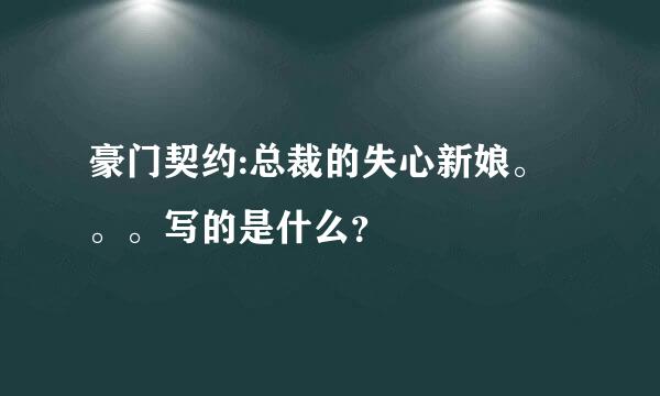 豪门契约:总裁的失心新娘。。。写的是什么？