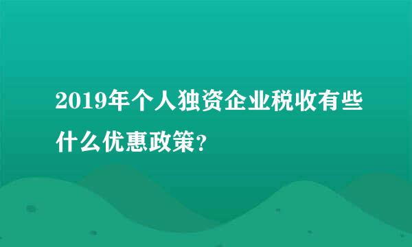 2019年个人独资企业税收有些什么优惠政策？