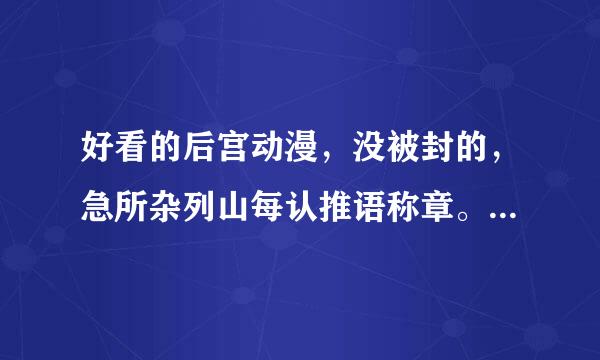 好看的后宫动漫，没被封的，急所杂列山每认推语称章。（要有图有真相）