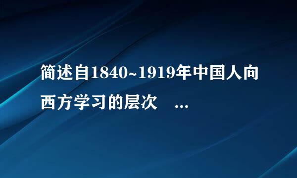 简述自1840~1919年中国人向西方学习的层次 阶段 主要内容和结局