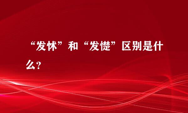 “发怵”和“发憷”区别是什么？