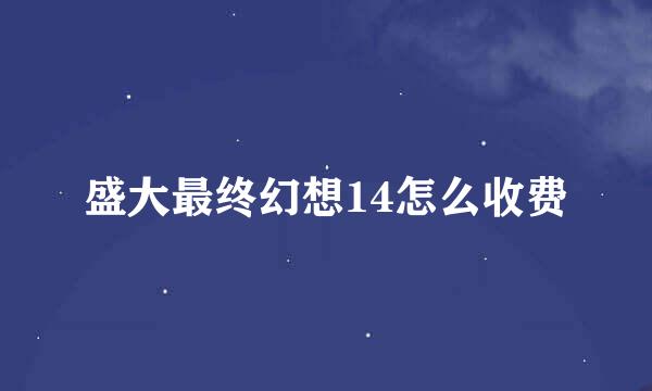 盛大最终幻想14怎么收费