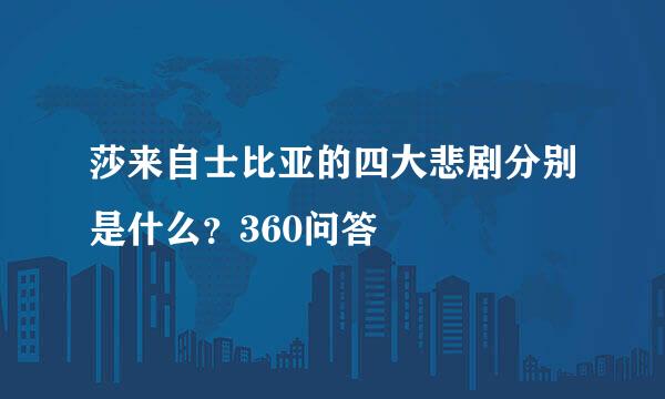 莎来自士比亚的四大悲剧分别是什么？360问答