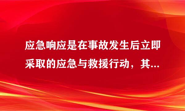 应急响应是在事故发生后立即采取的应急与救援行动，其中包括应急队伍的建设