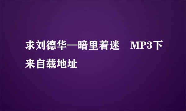 求刘德华—暗里着迷 MP3下来自载地址