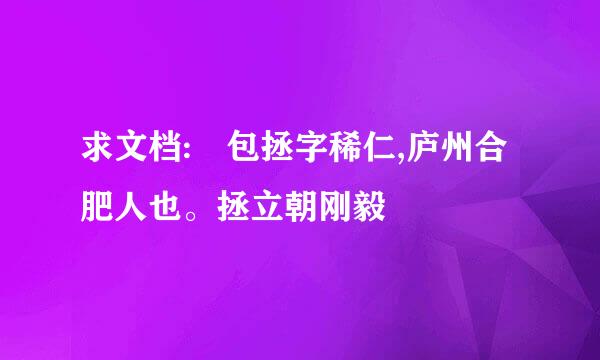 求文档: 包拯字稀仁,庐州合肥人也。拯立朝刚毅