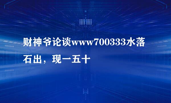 财神爷论谈www700333水落石出，现一五十